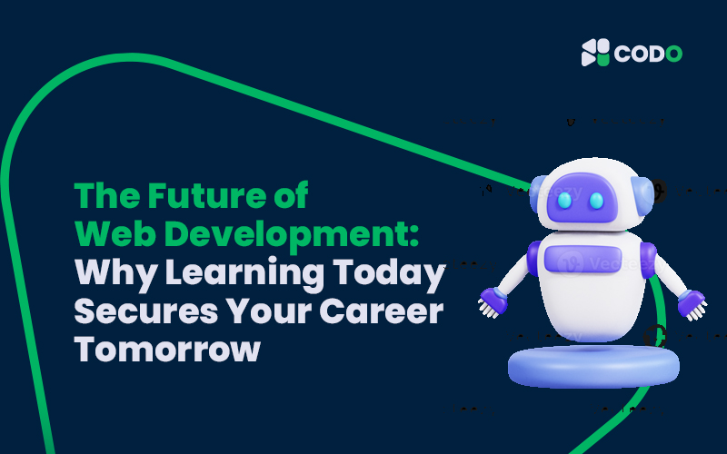 The Future of Web Development: Why Learning Today Secures Your Career Tomorrow