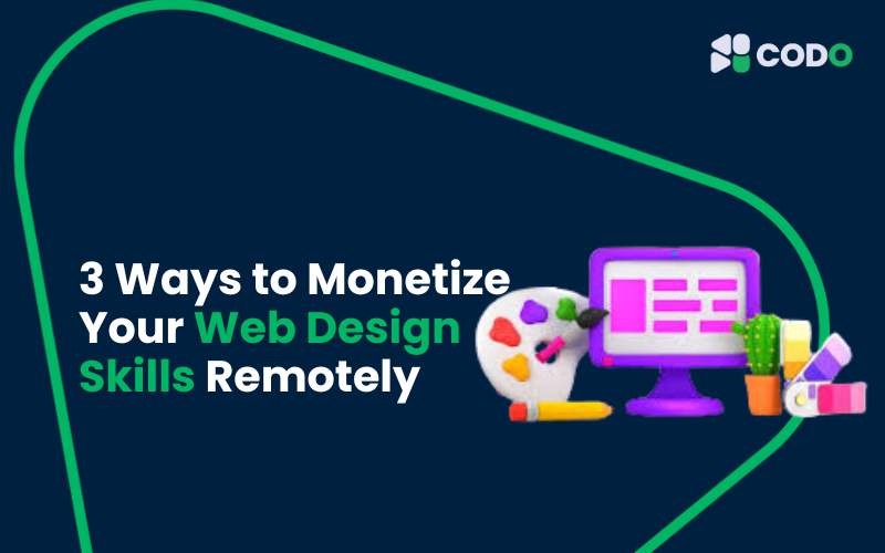 3 Ways to Monetize Your Web Design Skills Remotely