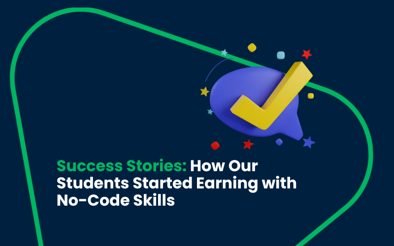 Success Stories: How Our Students Started Earning with No-Code Skills